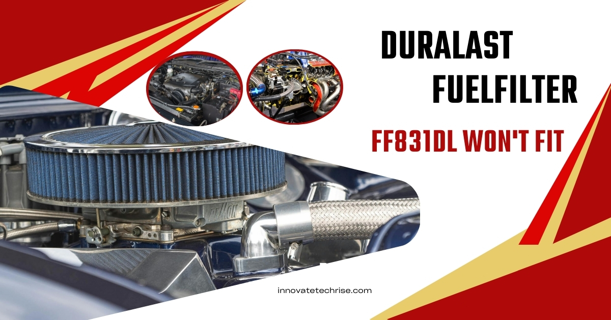 duralast fuel filter ff831dl won't fit